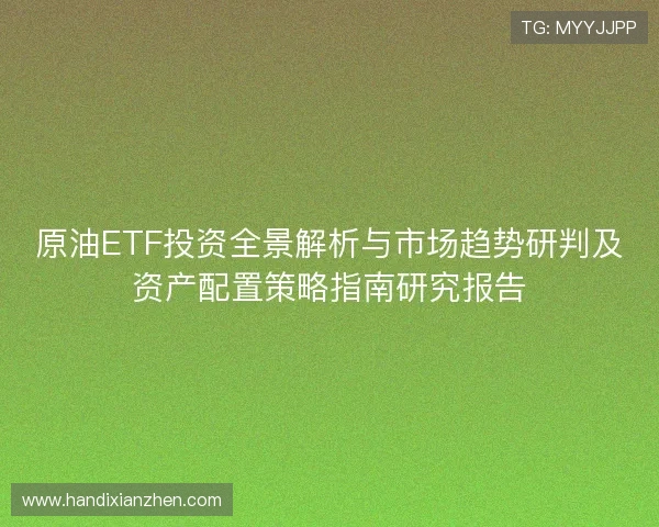 原油ETF投资全景解析与市场趋势研判及资产配置策略指南研究报告 原油ETF投资全景解析与市场趋势研判及资产配置策略指南研究报告